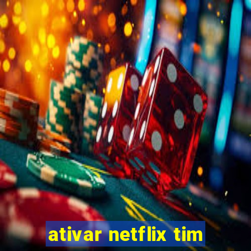 ativar netflix tim